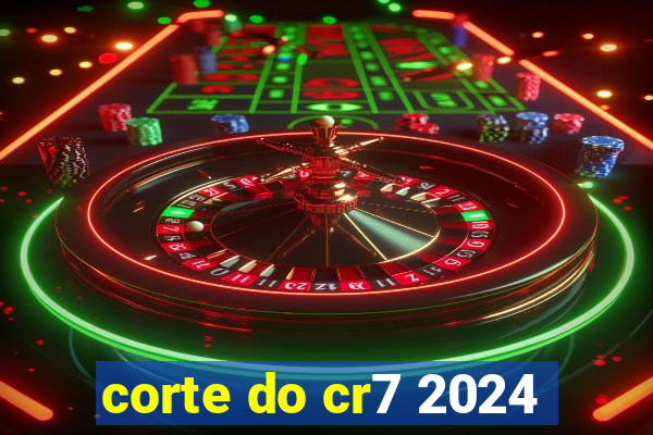 corte do cr7 2024